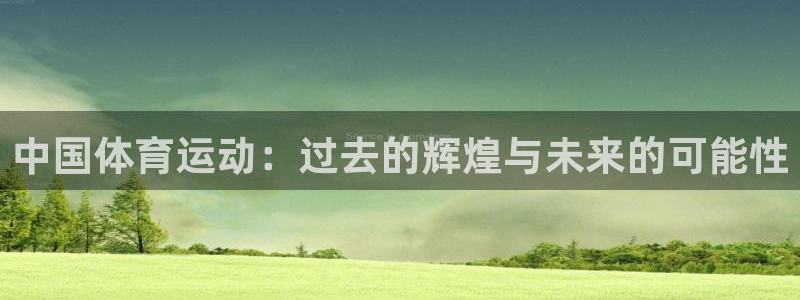 182体育正规吗：中国体育运动：过去的辉煌与未来的可能性